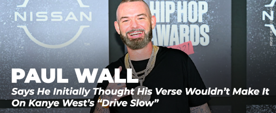 Paul Wall Says He Initially Thought His Verse Wouldn’t Make It On Kanye West’s “Drive Slow”
